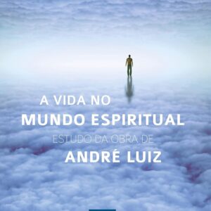 A Vida no Mundo Espiritual – Estudo da Obra André Luiz