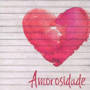 Amorosidade: A Cura da Ferida do Abandono