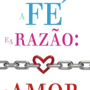 Entre a Fé e a Razão: O Amor