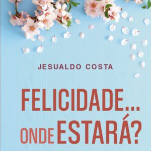 Felicidade… Onde Estará?