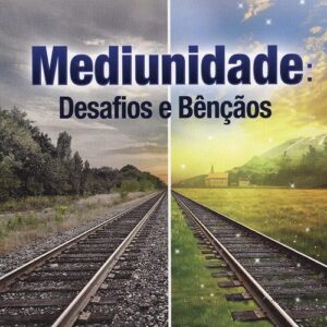 Mediunidade: Desafios e Bênçãos