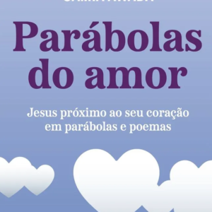 Parábolas do Amor – Jesus Próximo ao Seu Coração em Parábolas e Poemas