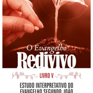 O Evangelho Redivivo: Estudo Interpretativo Do Evangelho Segundo João - Livro V
