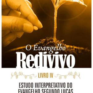 O Evangelho Redivivo: Estudo Interpretativo Do Evangelho Segundo Lucas - Livro IV