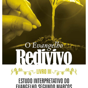 O Evangelho Redivivo: Estudo Interpretativo Do Evangelho Segundo Marcos - Livro III
