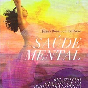 Saúde Mental: Relatos do Dia a Dia de um Psiquiatra Espírita