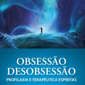 Obsessão / Desobsessão: Profilaxia e Terapêutica Espíritas